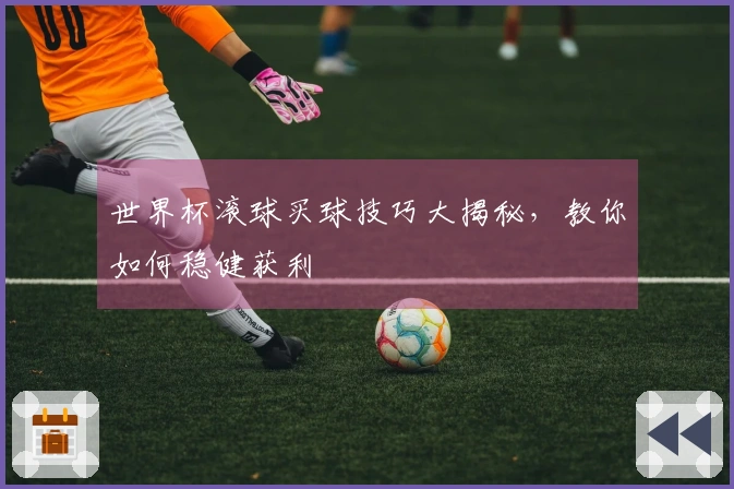 世界杯滚球买球技巧大揭秘，教你如何稳健获利